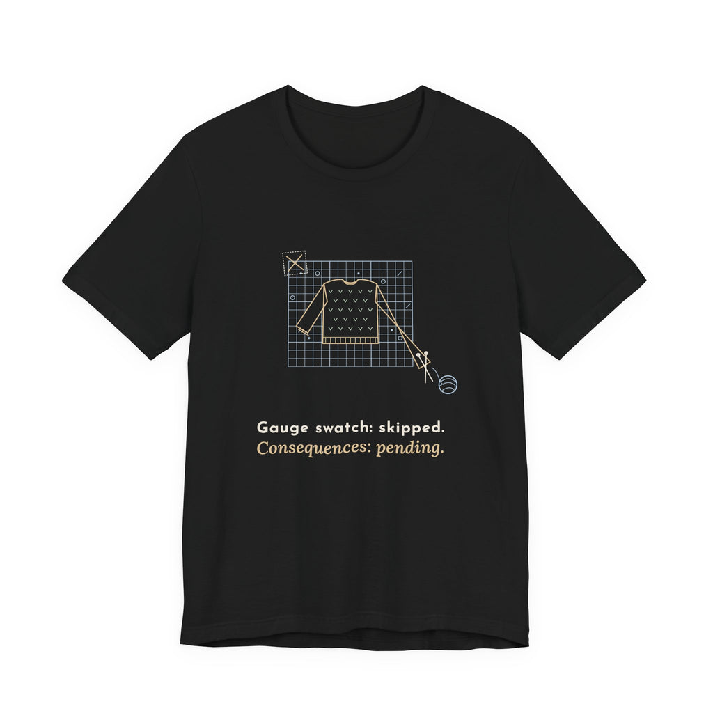 Knitting T-Shirt - Gauge Swatch: Skipped. Consequences: Pending. Knitter Tee