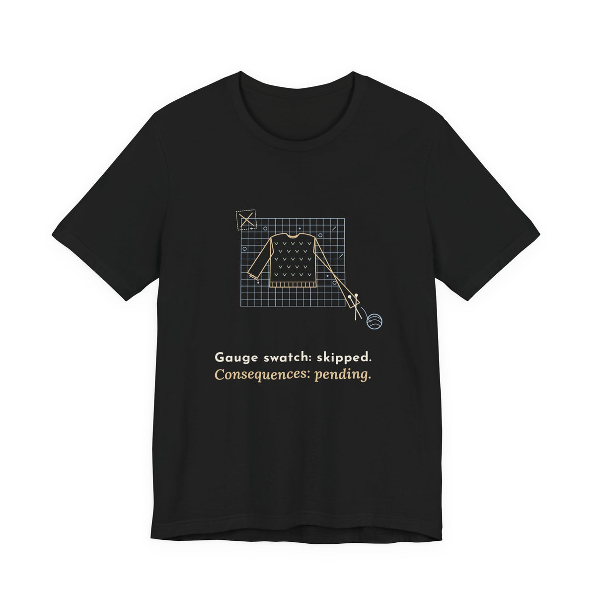 Knitting T-Shirt - Gauge Swatch: Skipped. Consequences: Pending. Knitter Tee