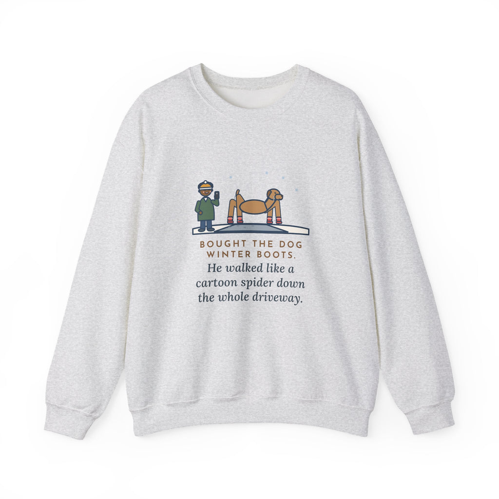 Dog Boots Sweatshirt, Bought the Dog Winter Boots, He Walked Like a Cartoon Spider, Funny Driveway Walk Crewneck