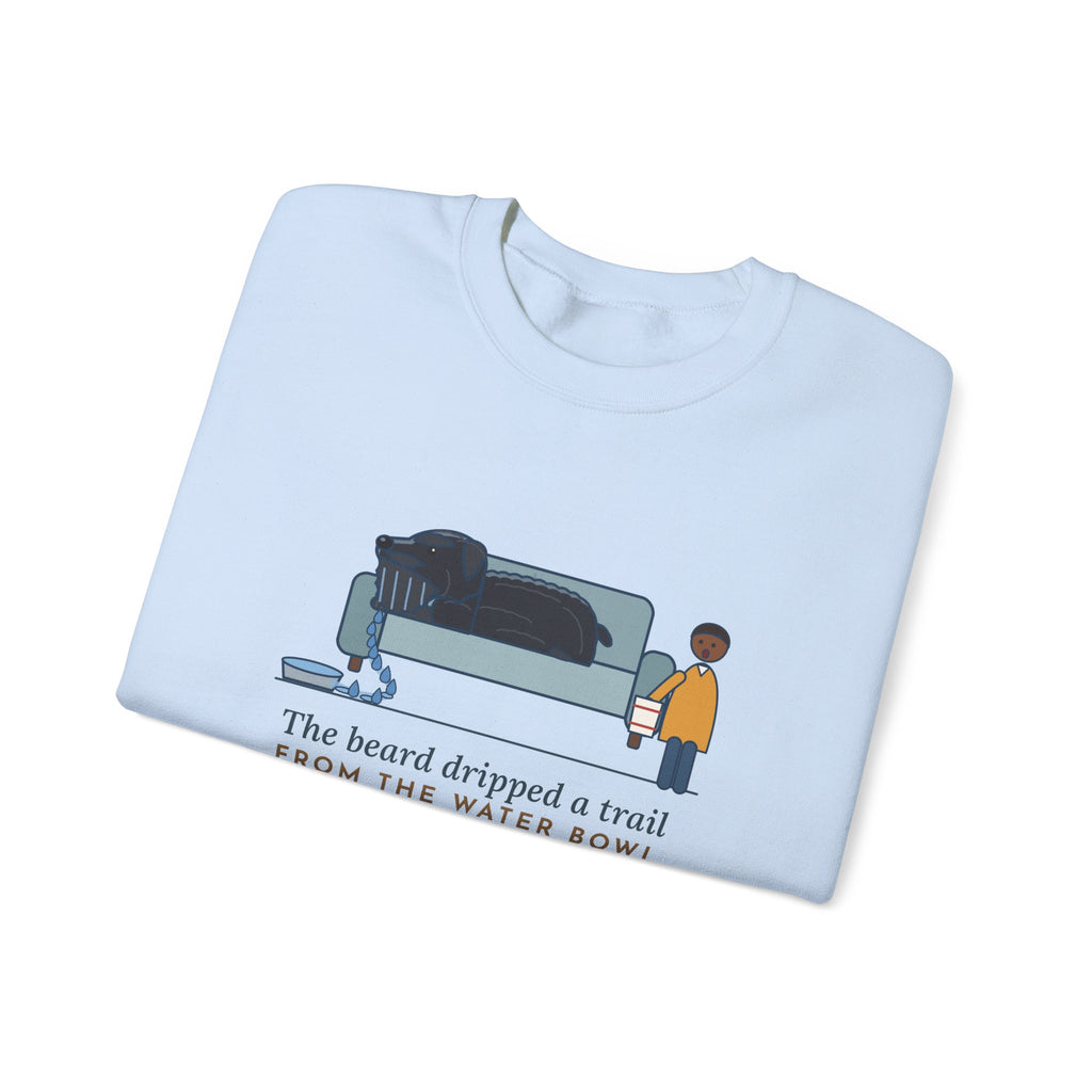 Bouvier des Flandres Crewneck Sweatshirt - Beard Dripped a Trail From the Water Bowl to the Couch