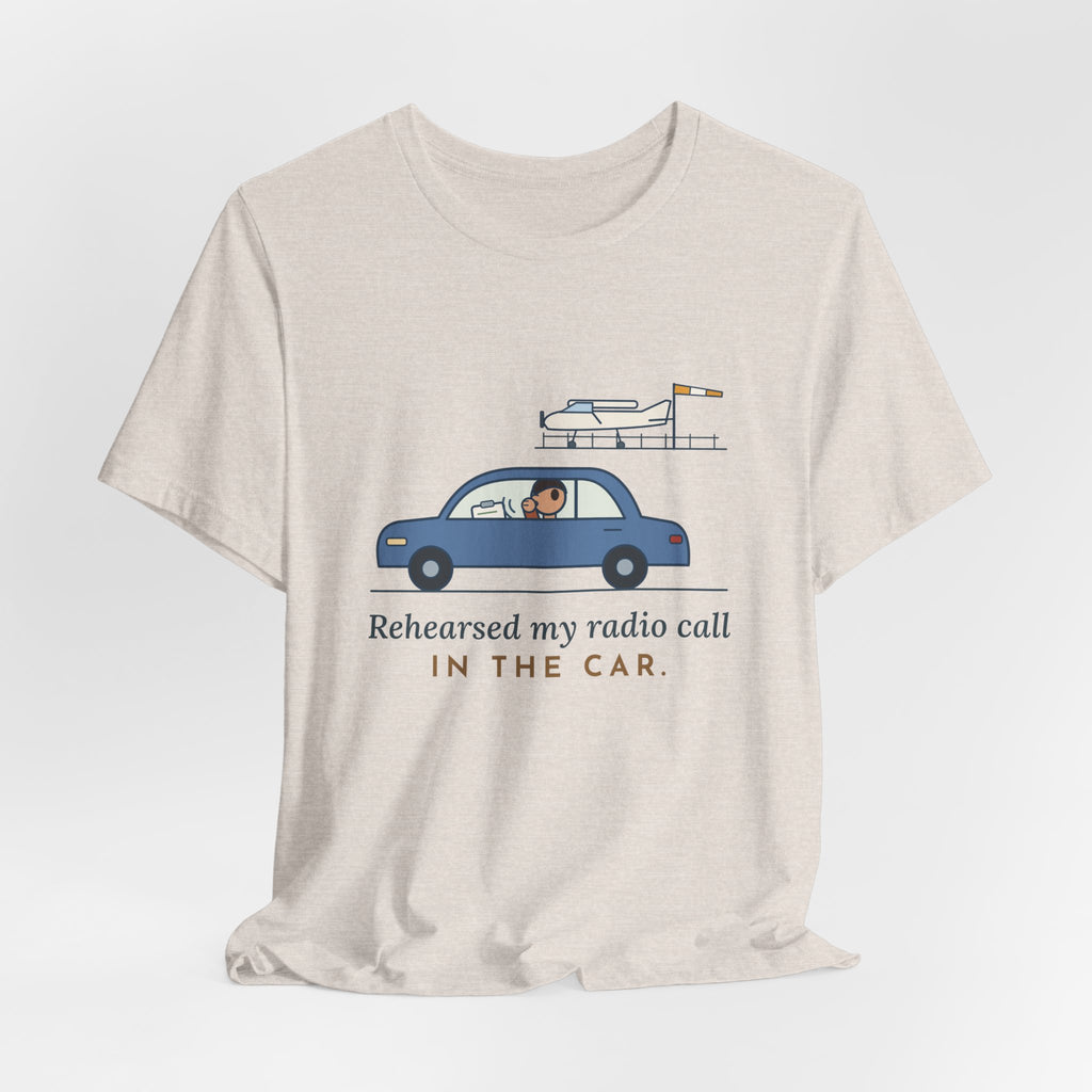 Student Pilot T-Shirt - Rehearsed My Radio Call in the Car. Funny Pilot Tee