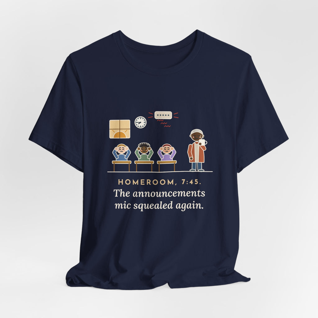 Homeroom Teacher T-Shirt - 7:45, the Announcements Mic Squealed Again