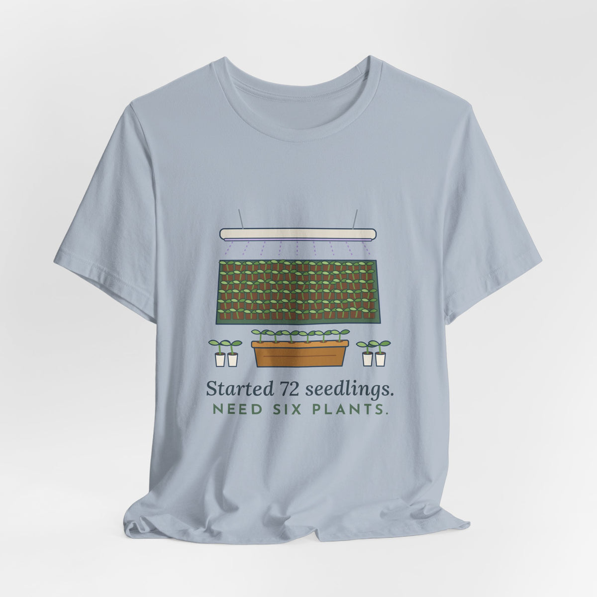 Seed Starting T-Shirt - Started 72 Seedlings. Need Six Plants. Funny Gardener Tee
