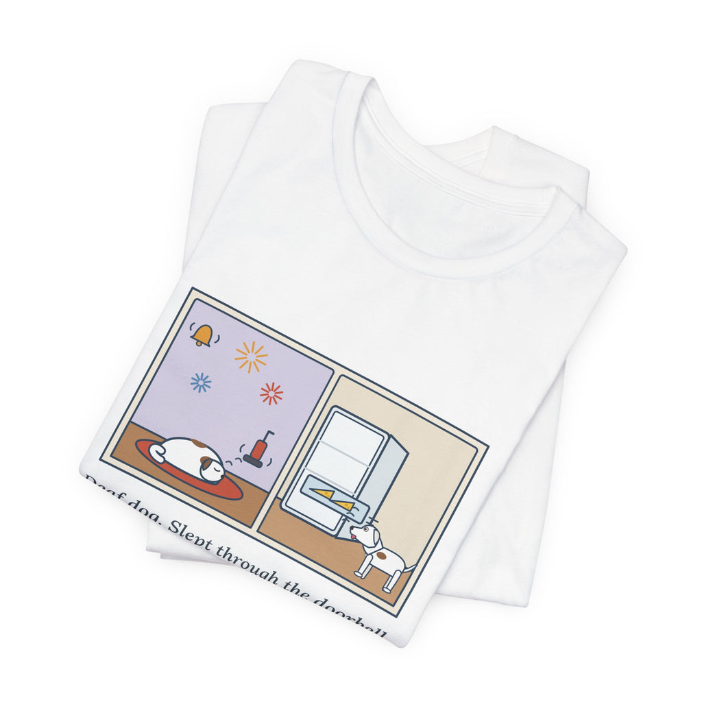 Funny Deaf Dog T-Shirt, Slept Through the Doorbell and Fireworks, Woke Up When the Cheese Drawer Opened, Two Panels Tee