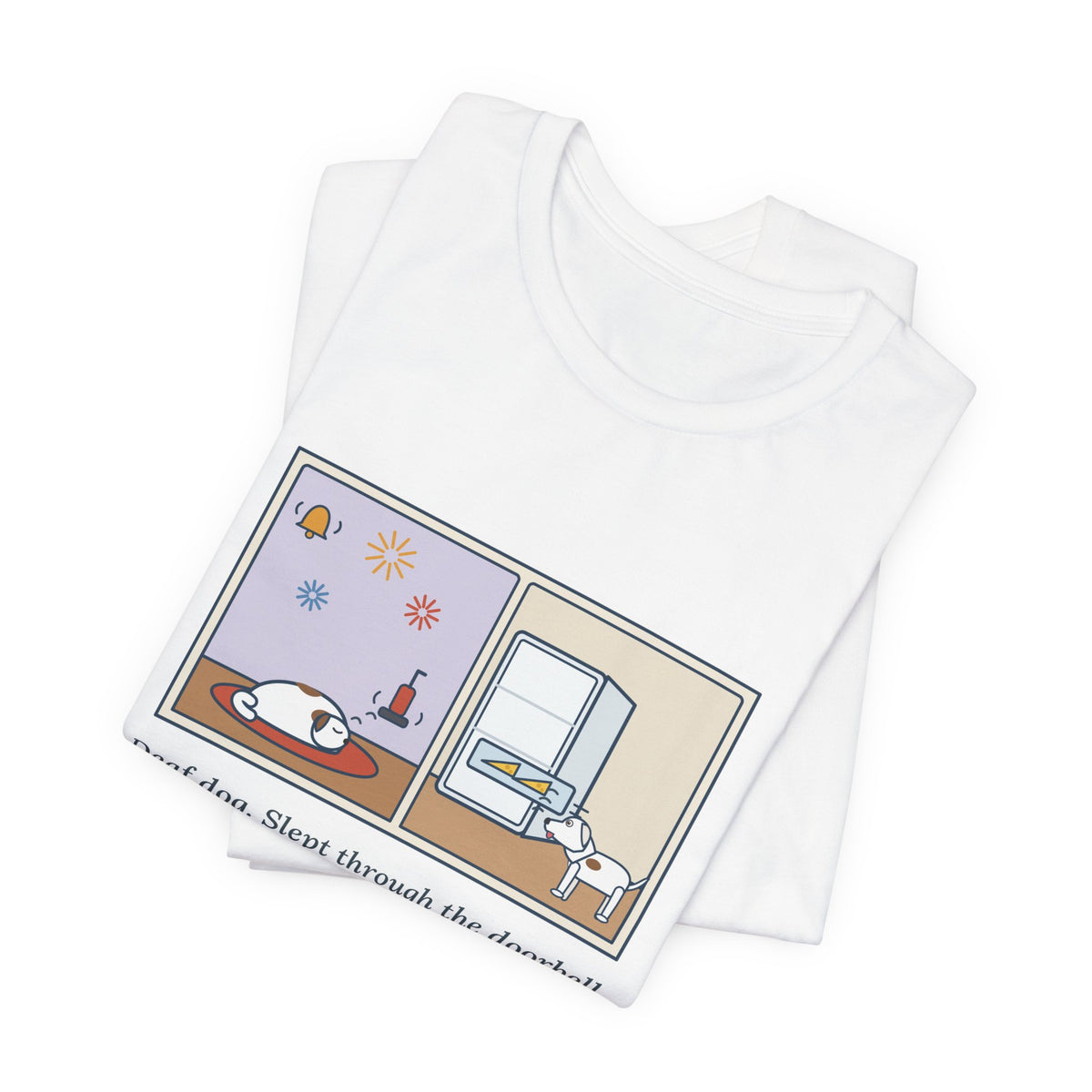 Funny Deaf Dog T-Shirt, Slept Through the Doorbell and Fireworks, Woke Up When the Cheese Drawer Opened, Two Panels Tee