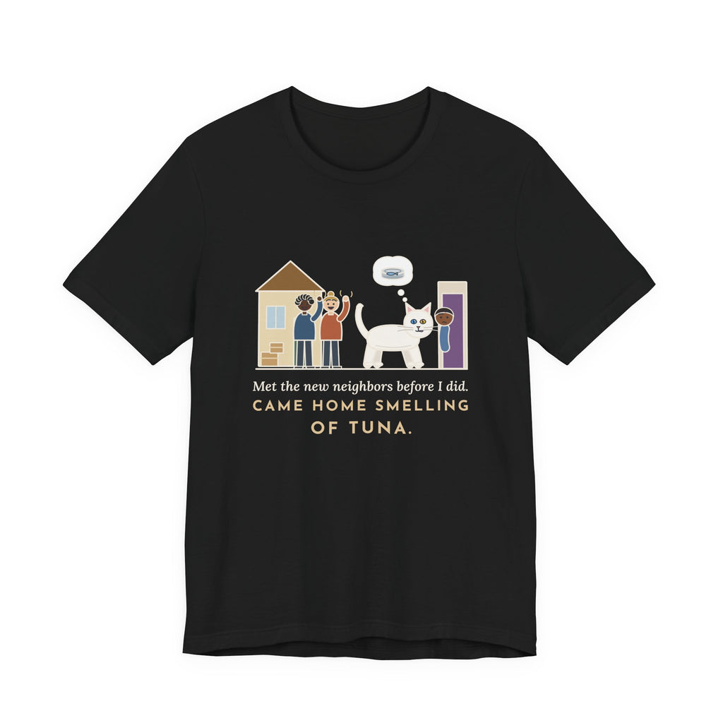 Khao Manee Cat T-Shirt - Met the New Neighbors Before I Did, Came Home Smelling of Tuna