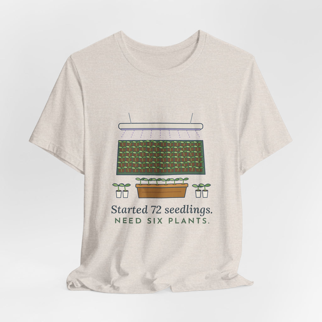 Seed Starting T-Shirt - Started 72 Seedlings. Need Six Plants. Funny Gardener Tee