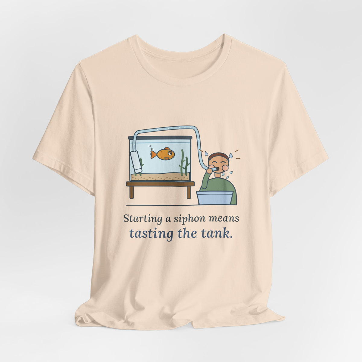 Aquarium T-Shirt - Starting a Siphon Means Tasting the Tank Funny Fishkeeper Tee