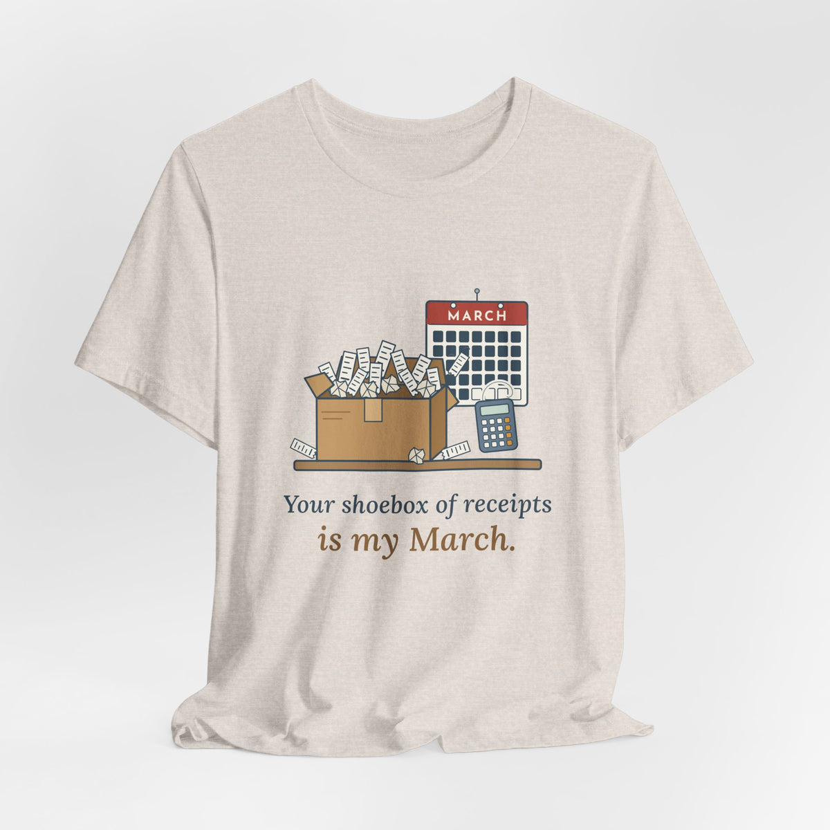 Tax Preparer T-Shirt - Your Shoebox of Receipts Is My March. Busy Season Tee