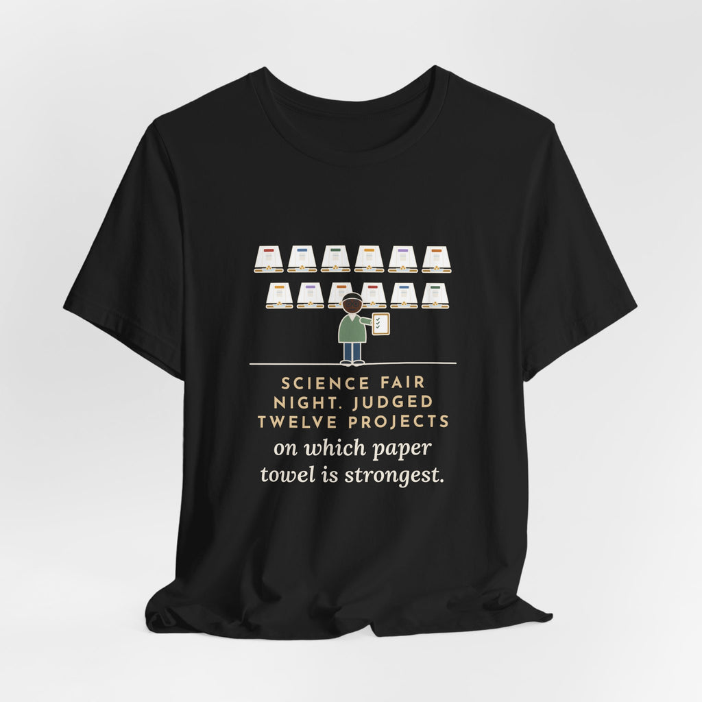 Science Fair Judge T-Shirt - Judged Twelve Projects on Which Paper Towel Is Strongest