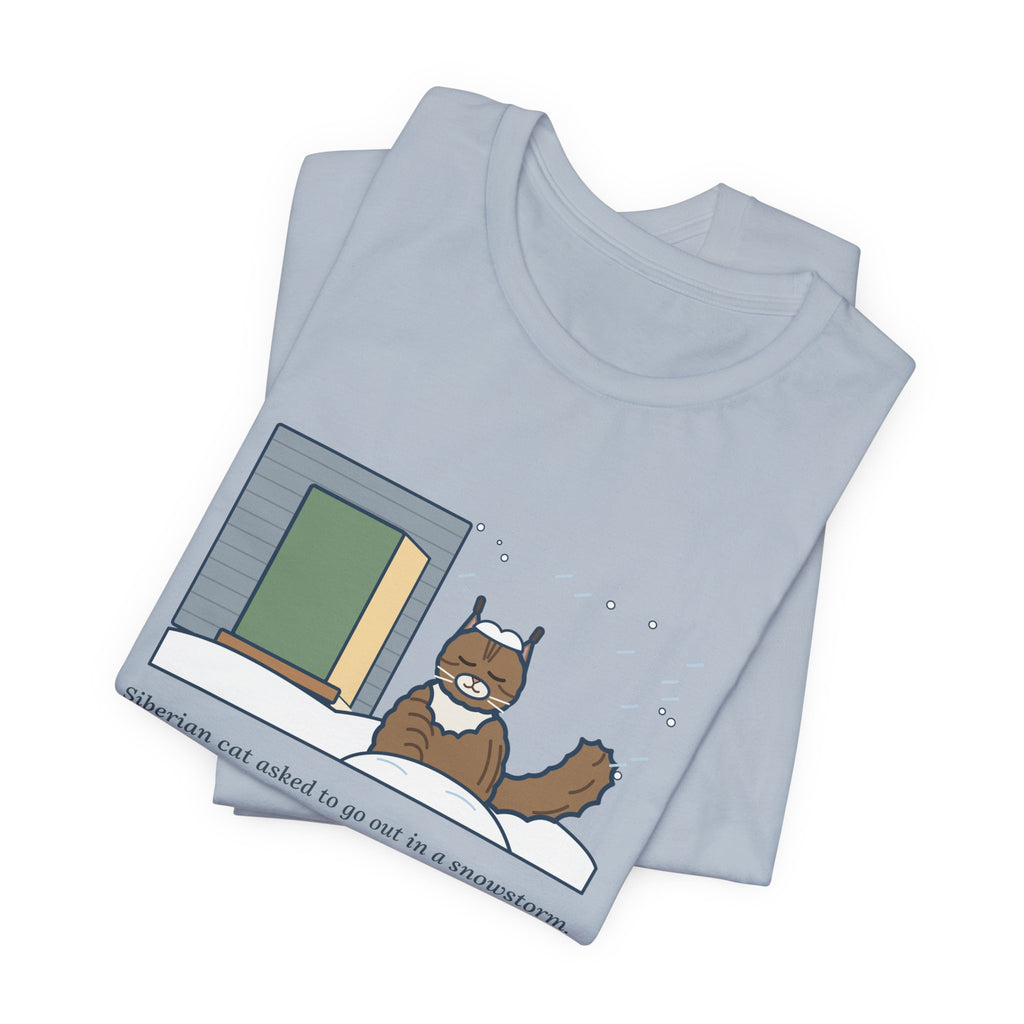 Siberian Cat T-Shirt - Asked to Go Out in a Snowstorm, Sat in the Snowbank, Pleased