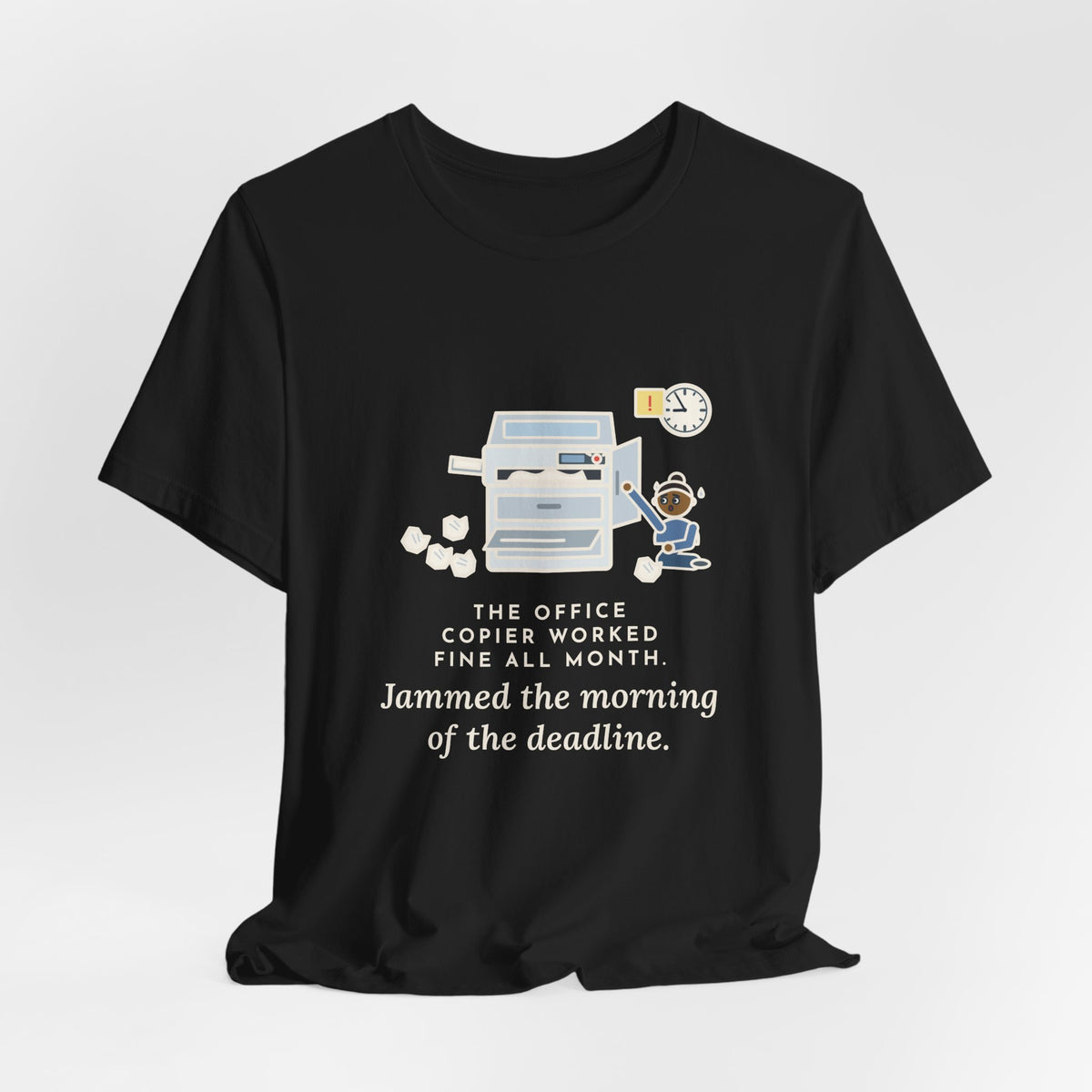 Funny Office T-Shirt, The Copier Worked Fine All Month, Jammed the Morning of the Deadline, Copy Room Tee