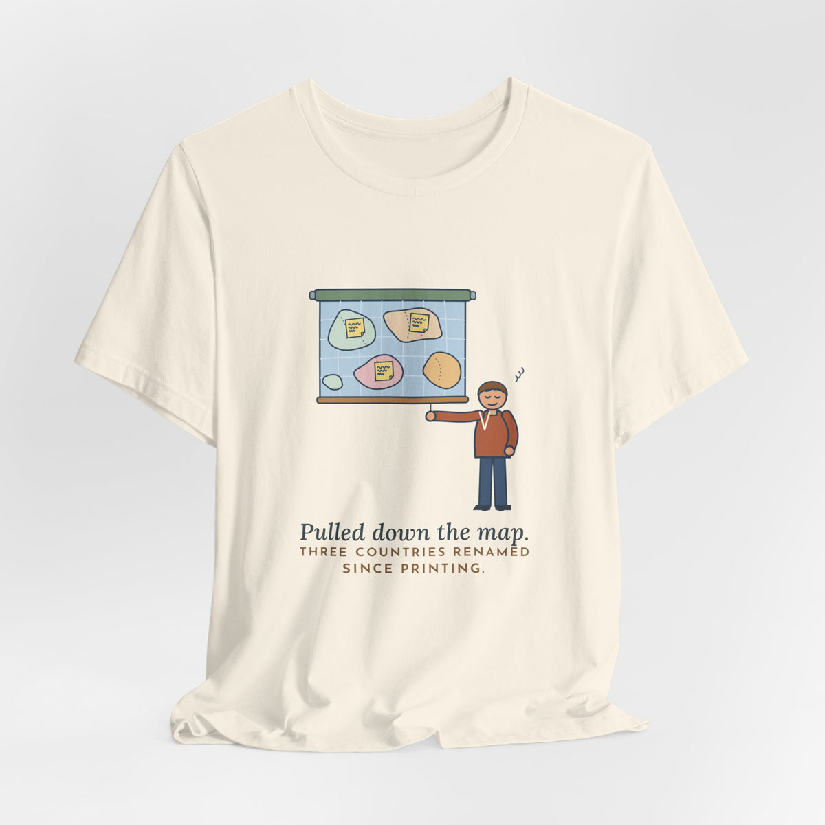 Geography Teacher T-Shirt - Pulled Down the Map, Three Countries Renamed Since Printing Tee