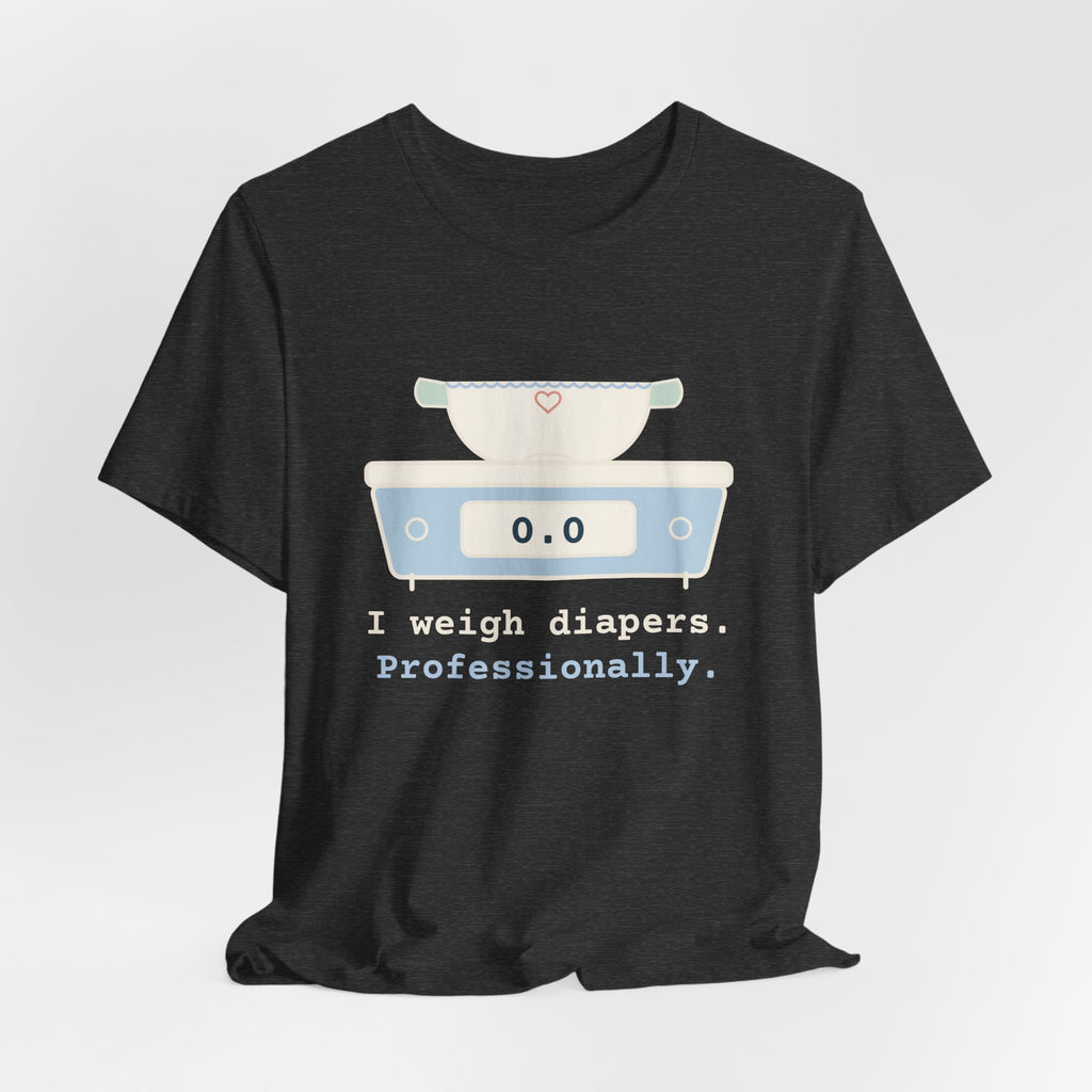 Funny NICU Nurse T-Shirt - I Weigh Diapers. Professionally. Neonatal Nurse Tee Gift