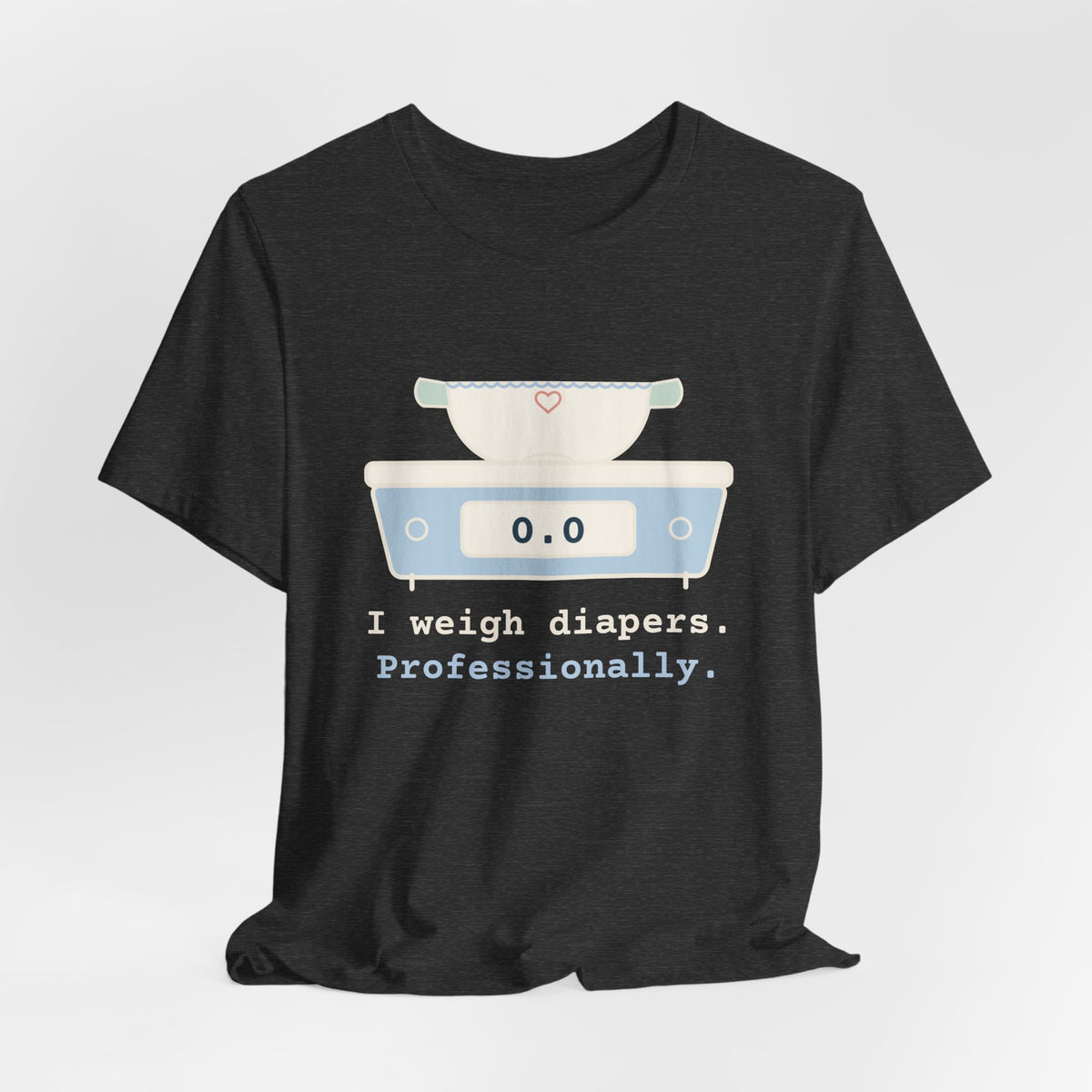 Funny NICU Nurse T-Shirt - I Weigh Diapers. Professionally. Neonatal Nurse Tee Gift