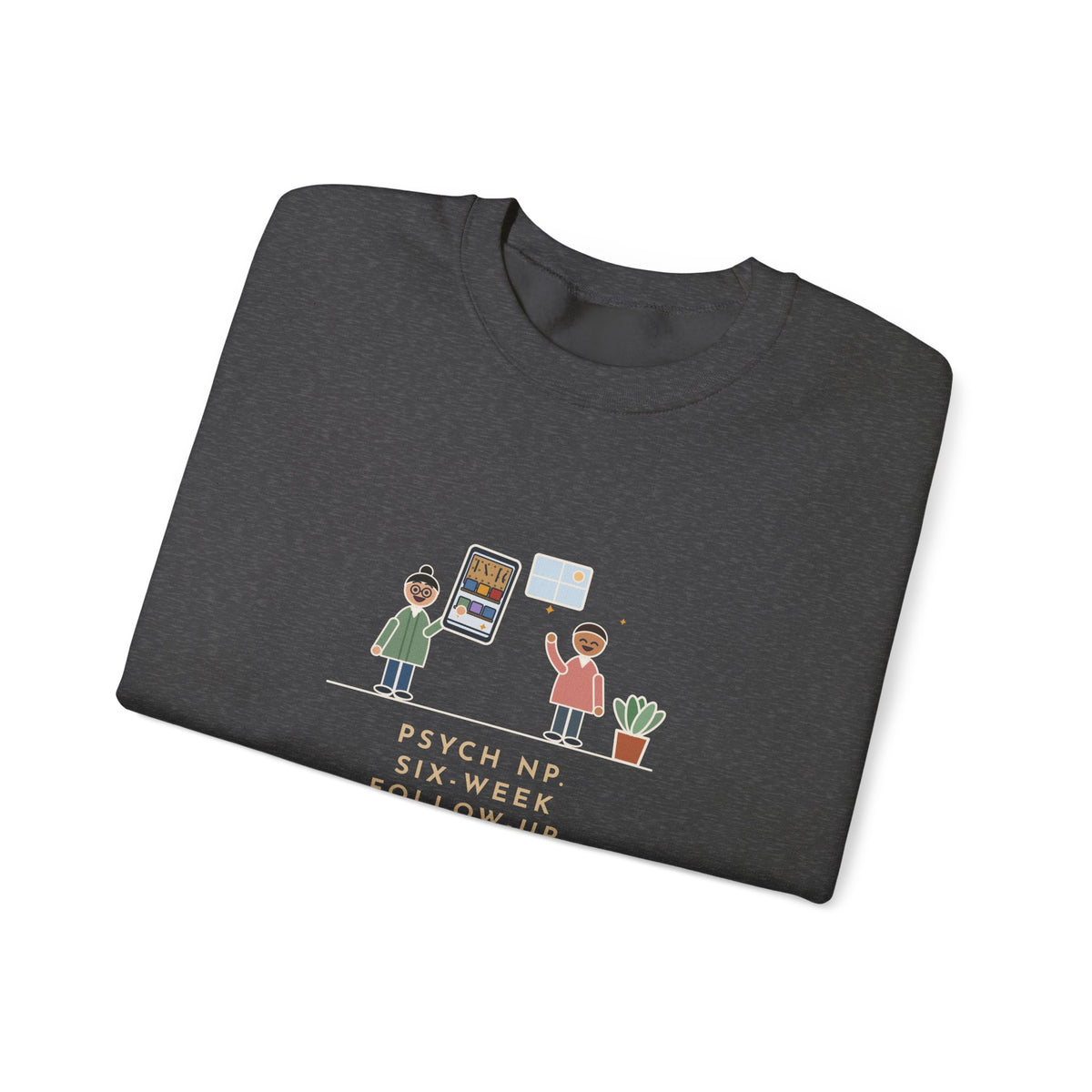 Psychiatric Nurse Practitioner Sweatshirt, Six-Week Follow-Up, He Brought a Photo of the Garage He Finally Cleaned