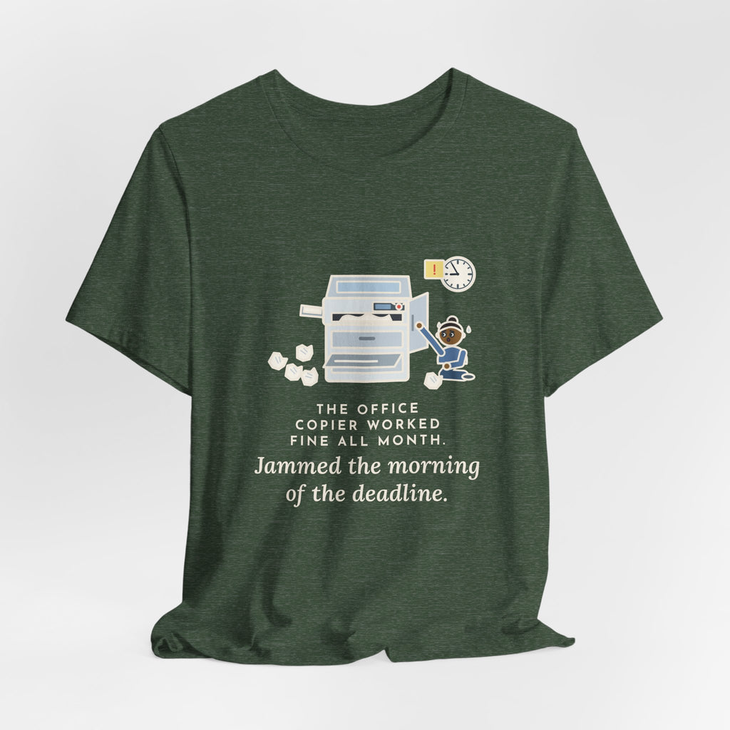 Funny Office T-Shirt, The Copier Worked Fine All Month, Jammed the Morning of the Deadline, Copy Room Tee