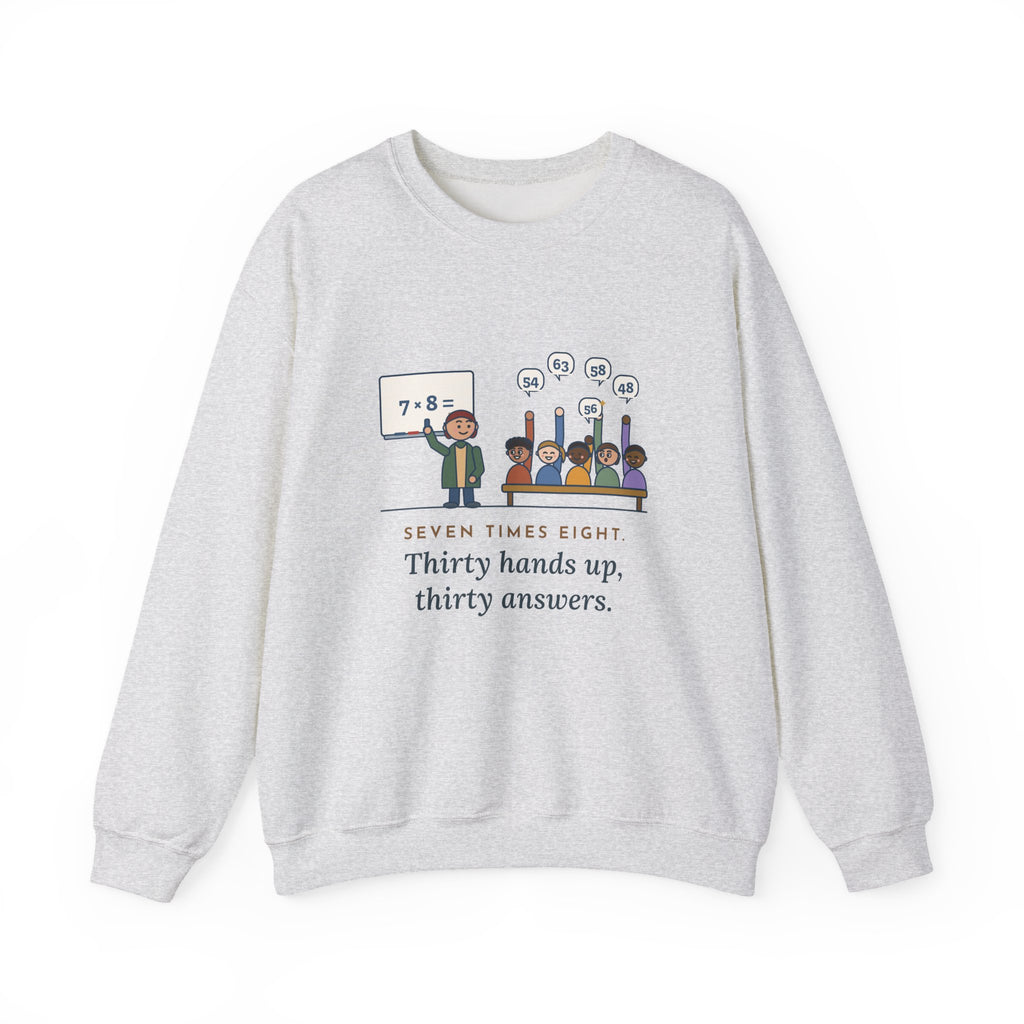 4th Grade Teacher Crewneck Sweatshirt - Seven Times Eight, Thirty Hands Up, Thirty Answers