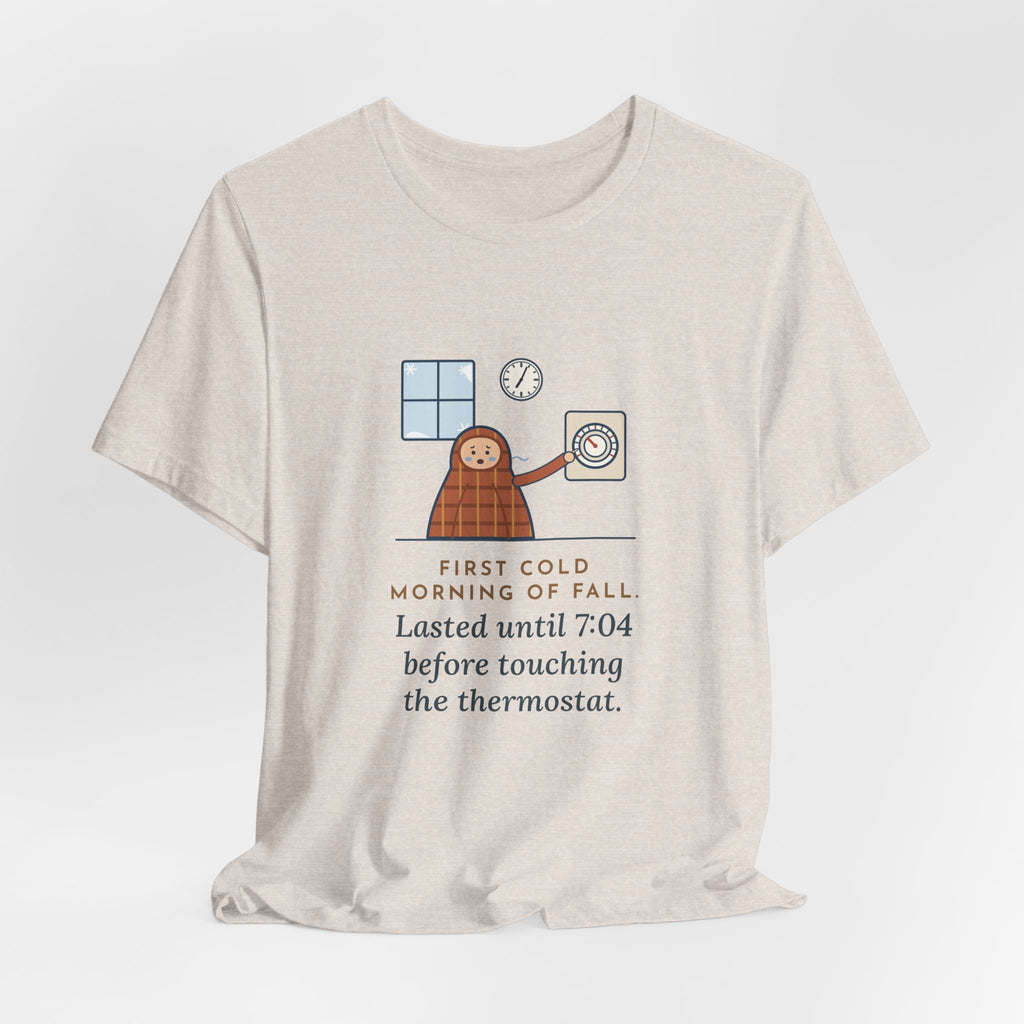 Funny First Cold Morning of Fall T-Shirt - Lasted Until 7:04 Before Touching the Thermostat
