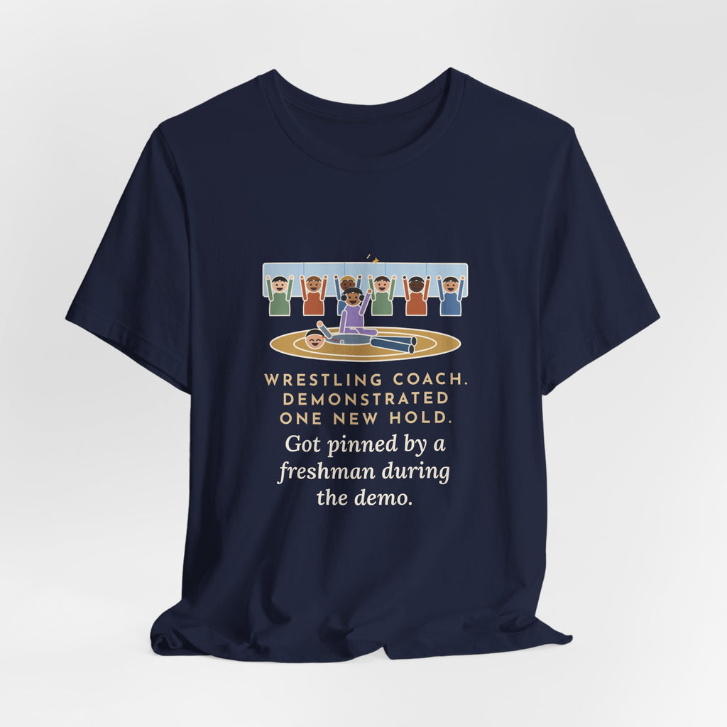 Funny Wrestling Coach T-Shirt, Demonstrated One New Hold, Got Pinned by a Freshman, Practice Room Tee