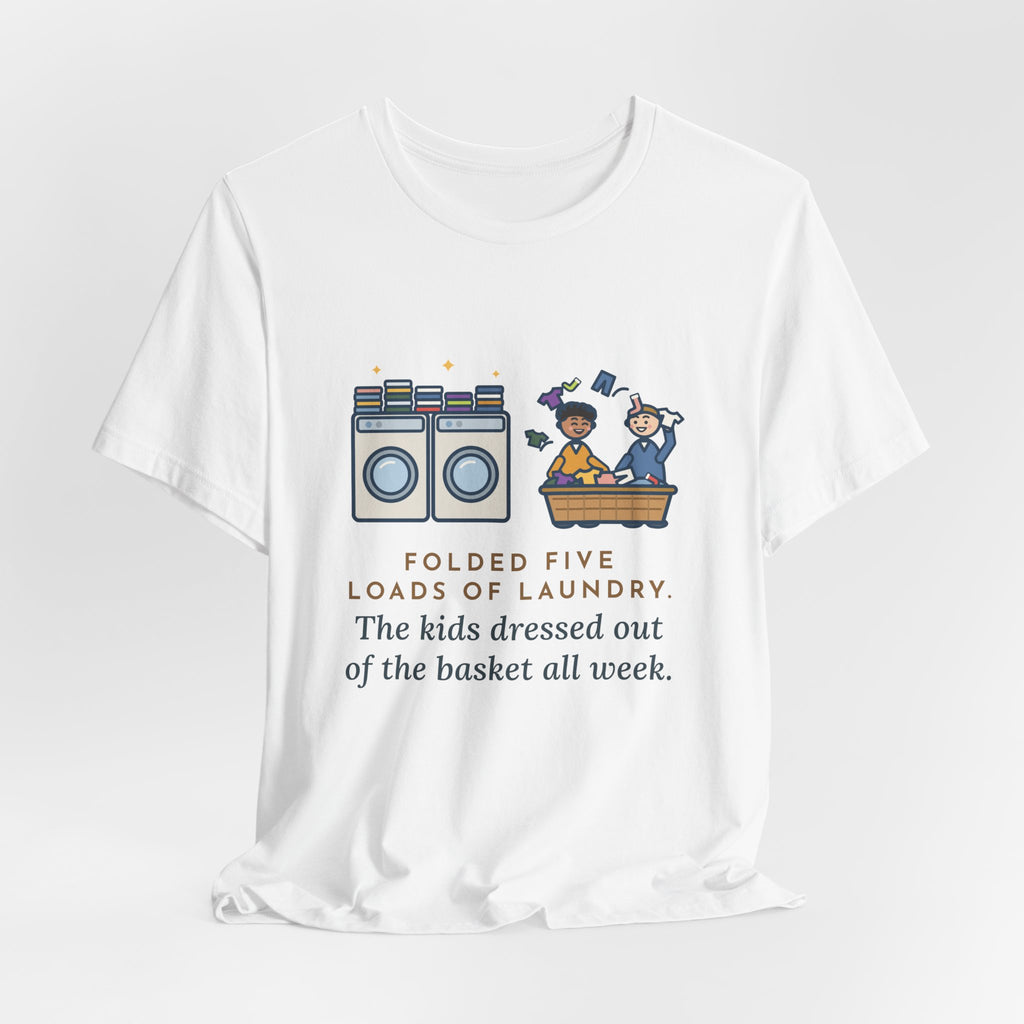 Funny Laundry T-Shirt, Folded Five Loads, The Kids Dressed Out of the Basket All Week, Laundry Room Tee