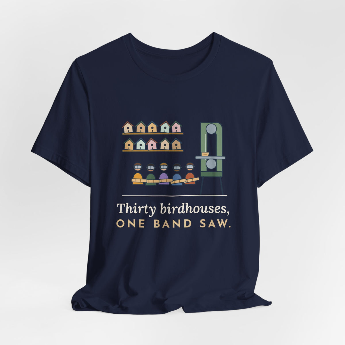 Shop Teacher T-Shirt - Thirty Birdhouses, One Band Saw Funny Woodshop Tee