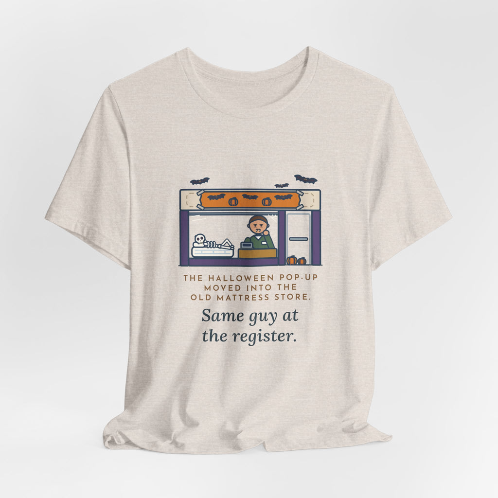 Funny Halloween T-Shirt - The Halloween Pop-Up Moved Into the Old Mattress Store, Same Guy at the Register