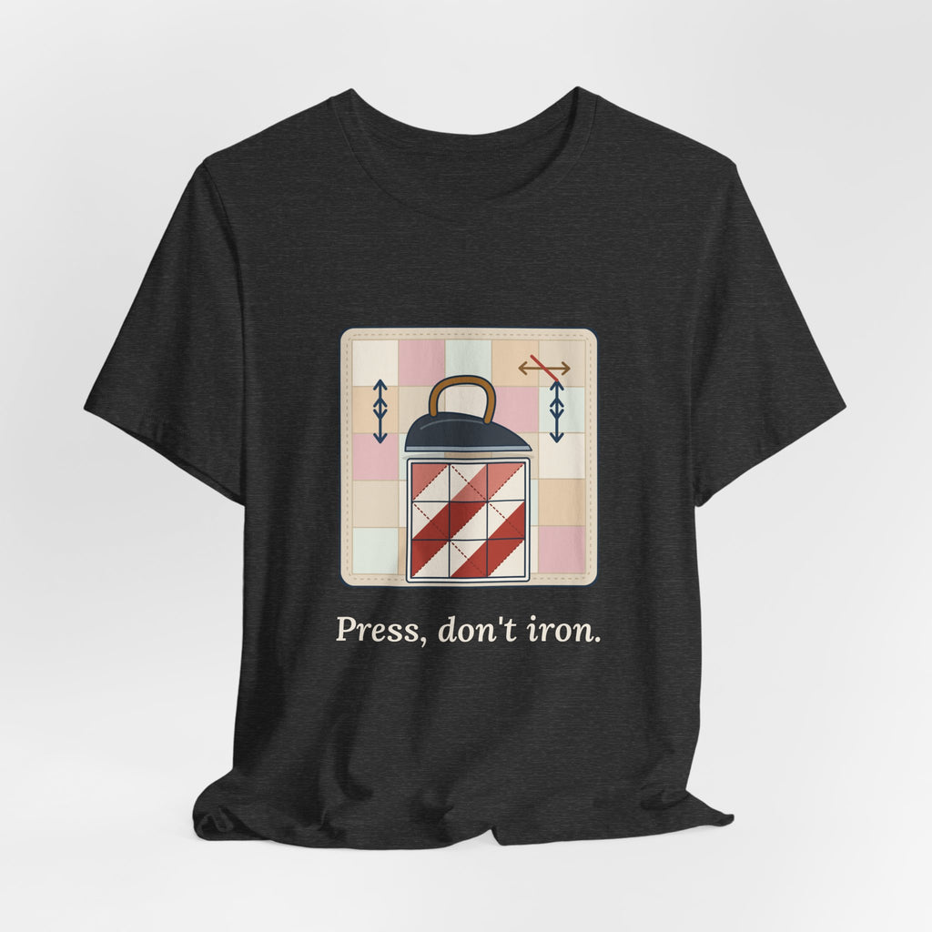 Quilting T-Shirt - Press, Don't Iron. Funny Quilter Tee
