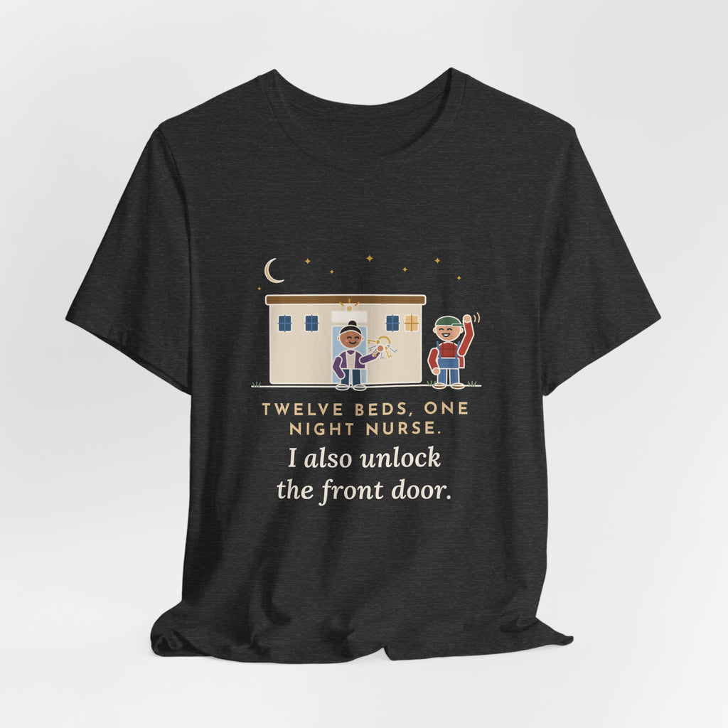Critical Access Nurse T-Shirt - Twelve Beds, One Night Nurse. I Also Unlock the Front Door.