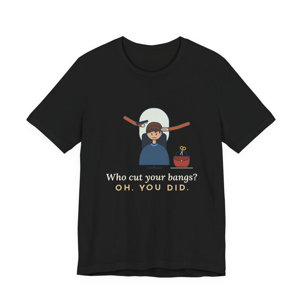 Hairstylist T-Shirt - Who Cut Your Bangs? Oh. You Did. Funny Salon Tee