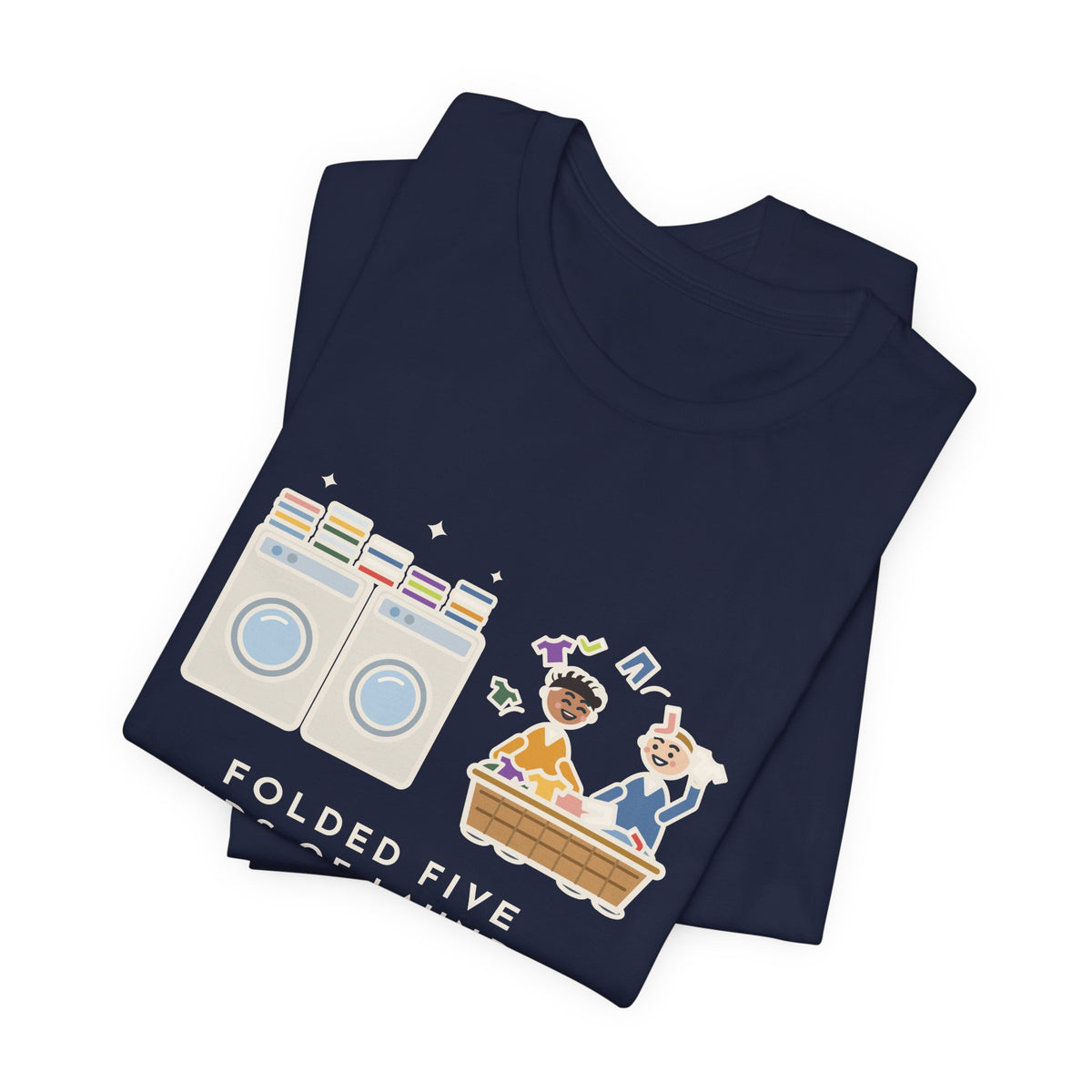 Funny Laundry T-Shirt, Folded Five Loads, The Kids Dressed Out of the Basket All Week, Laundry Room Tee