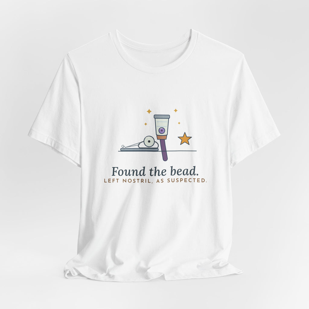 ENT Nurse T-Shirt - Found the Bead. Left Nostril, As Suspected. Otolaryngology Clinic Tee