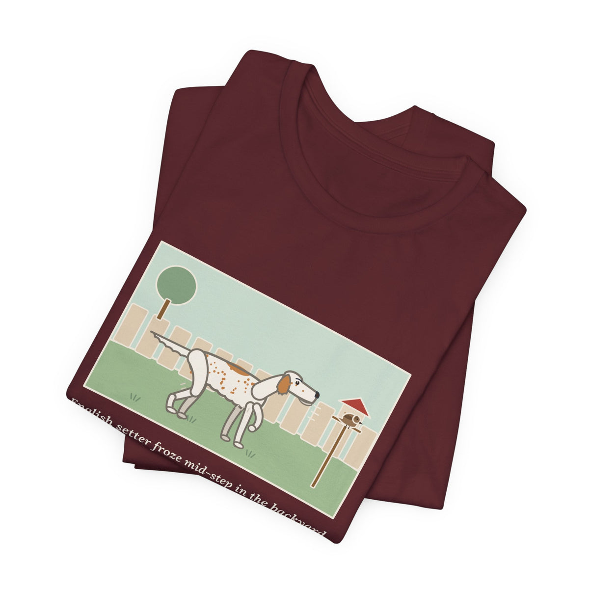 Funny English Setter T-Shirt, Froze Mid-Step in the Backyard, Target Was a Sparrow on the Feeder, Backyard Feeder Tee