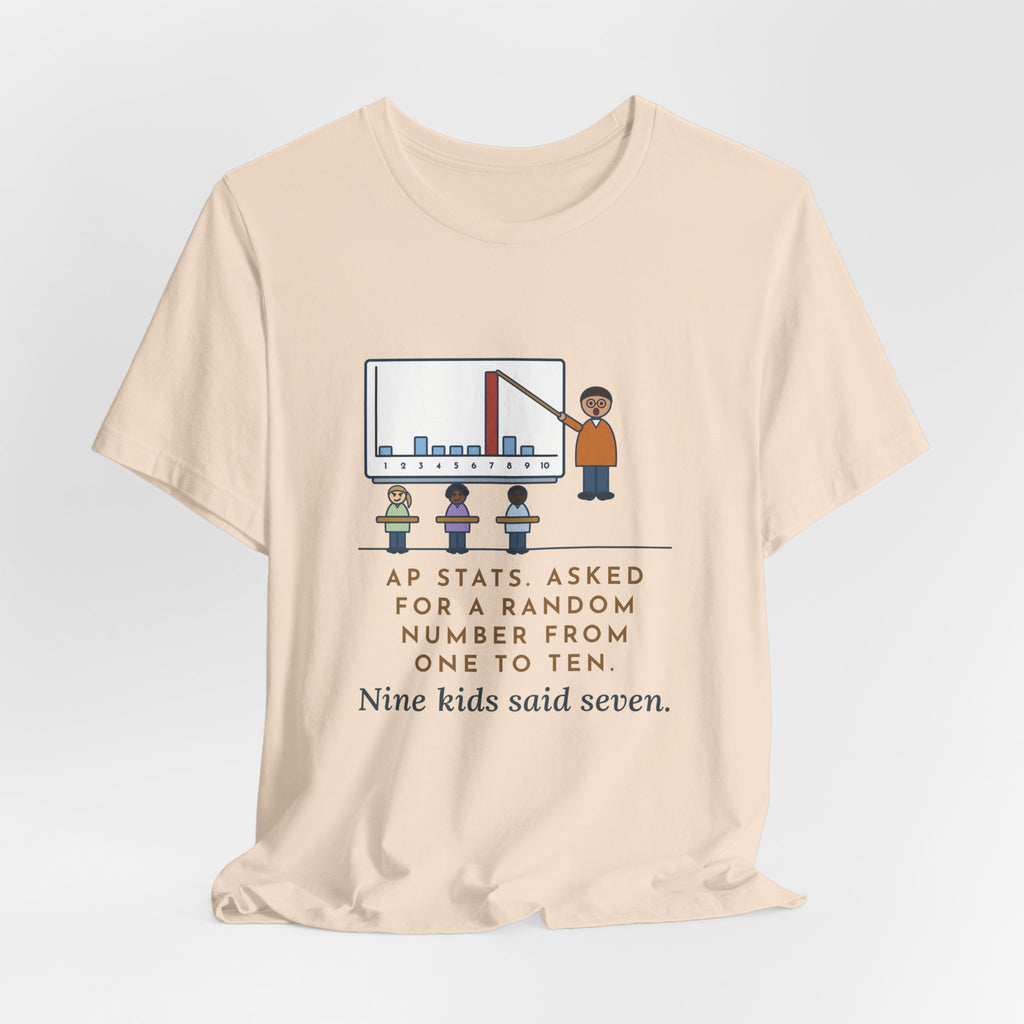 Statistics Teacher T-Shirt - Asked for a Random Number, Nine Kids Said Seven