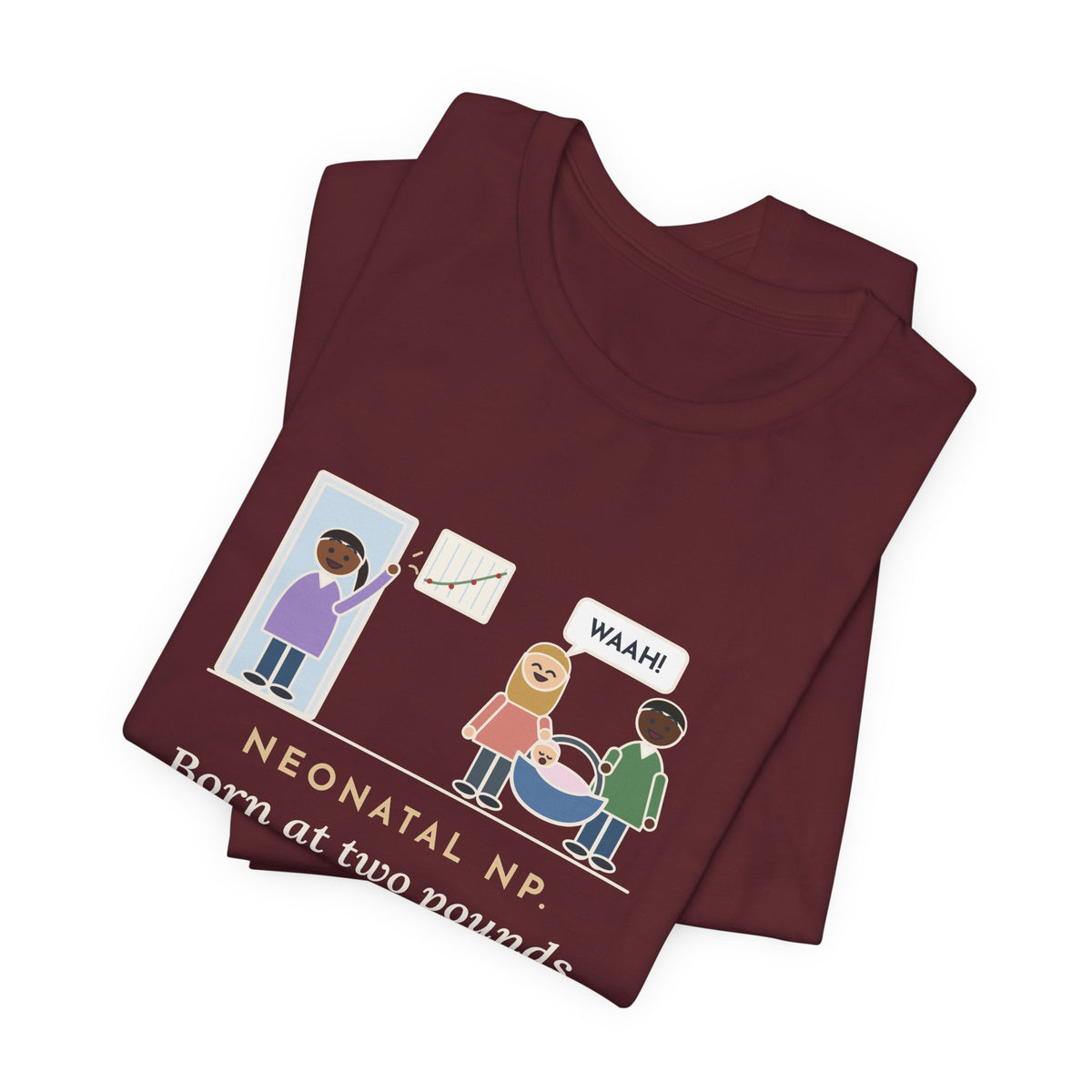 Funny Neonatal Nurse Practitioner T-Shirt, Born at Two Pounds Four Ounces, Went Home at Five Pounds and Loud, Going-Home Day Tee