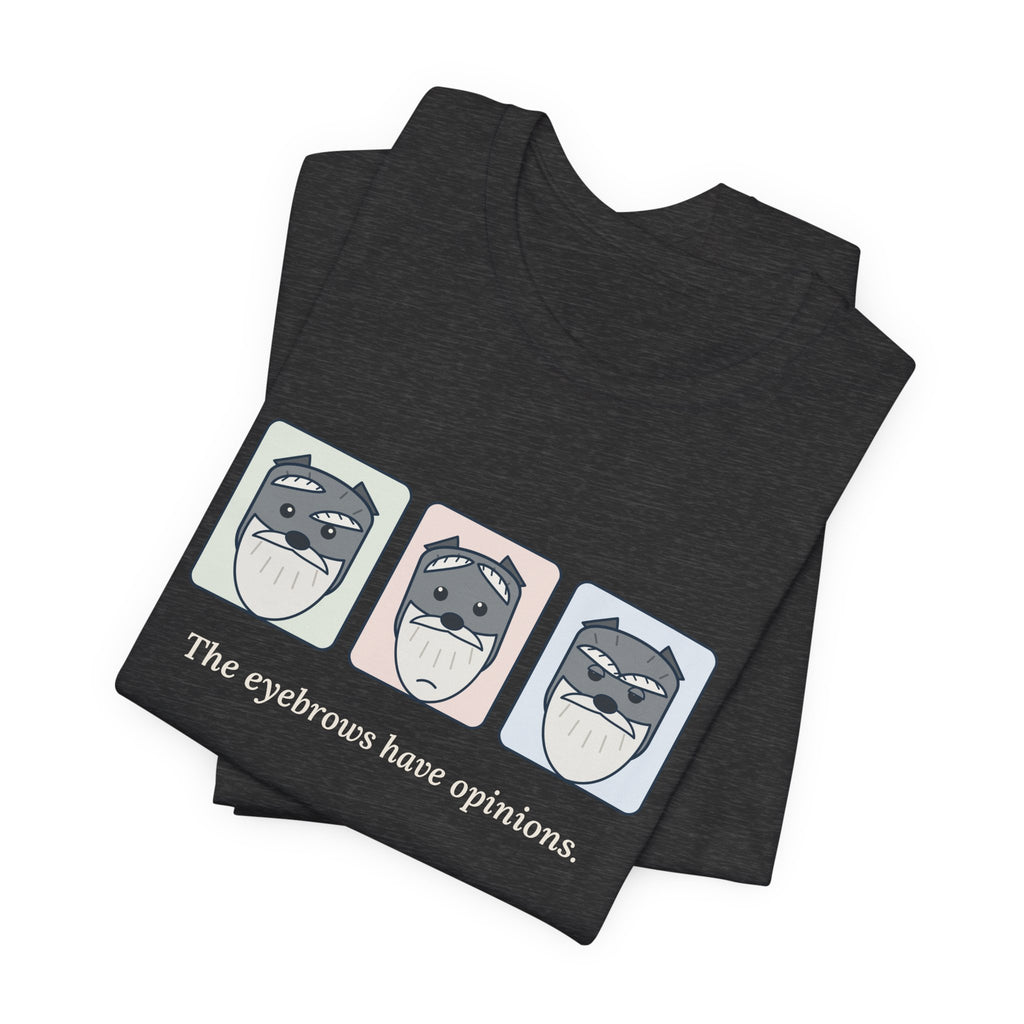 Miniature Schnauzer T-Shirt - The Eyebrows Have Opinions. Funny Schnauzer Owner Tee