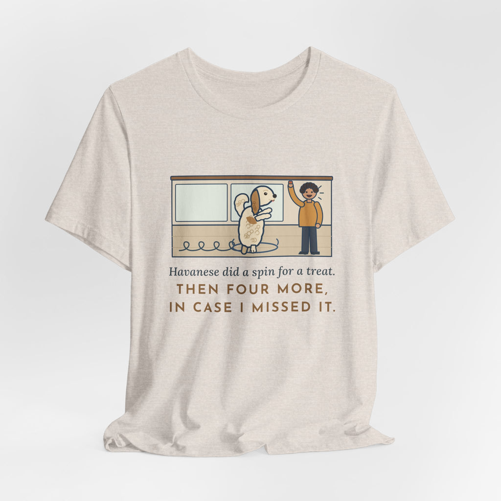 Havanese T-Shirt - Did a Spin for a Treat, Then Four More in Case I Missed It