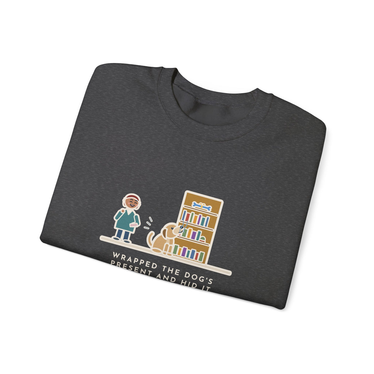 Dog's Present Sweatshirt, Hid It High on a Shelf, He Sniffed It Out in Four Seconds, Funny Bookshelf Crewneck