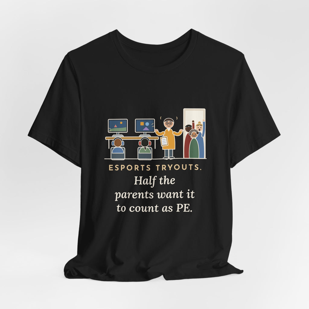 Esports Club Adviser T-Shirt - Esports Tryouts, Half the Parents Want It to Count as PE Funny Tee