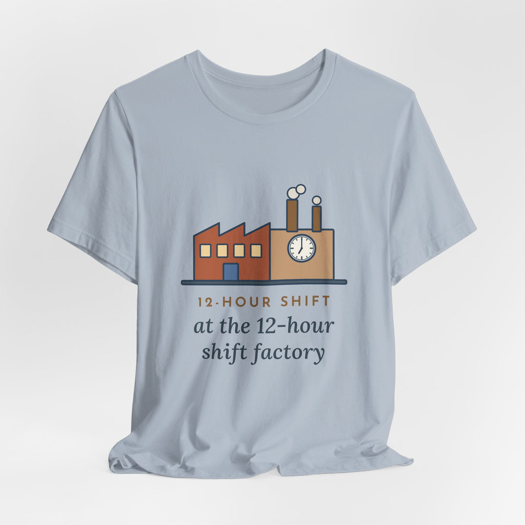 Funny Shift Worker T-Shirt, 12-Hour Shift at the 12-Hour Shift Factory, Original Illustrated Shirt