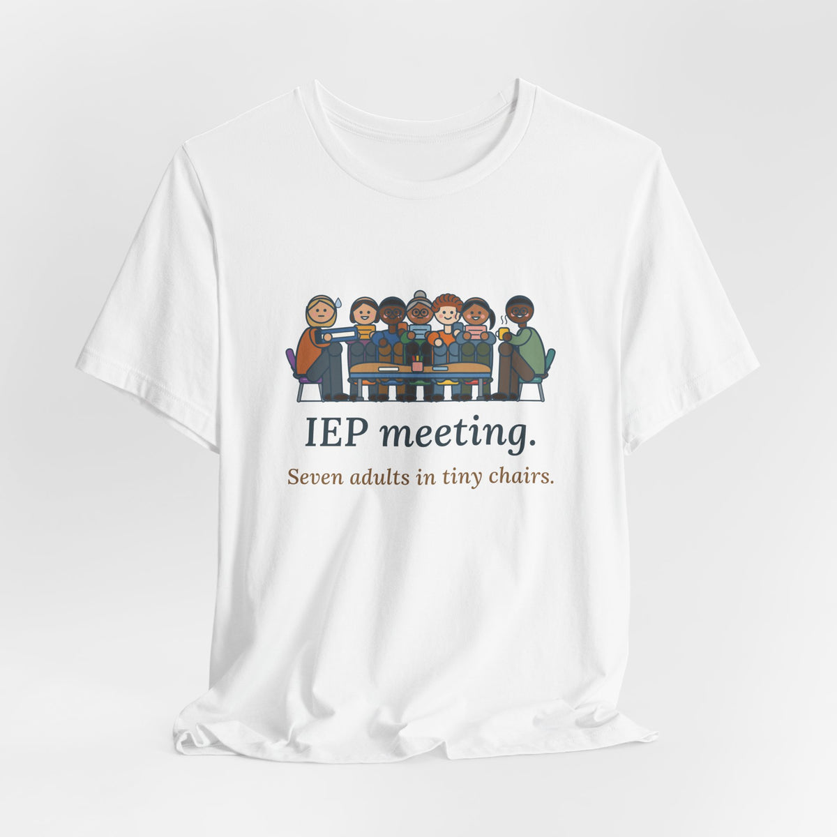 Special Education Teacher T-Shirt - IEP Meeting. Seven Adults in Tiny Chairs.