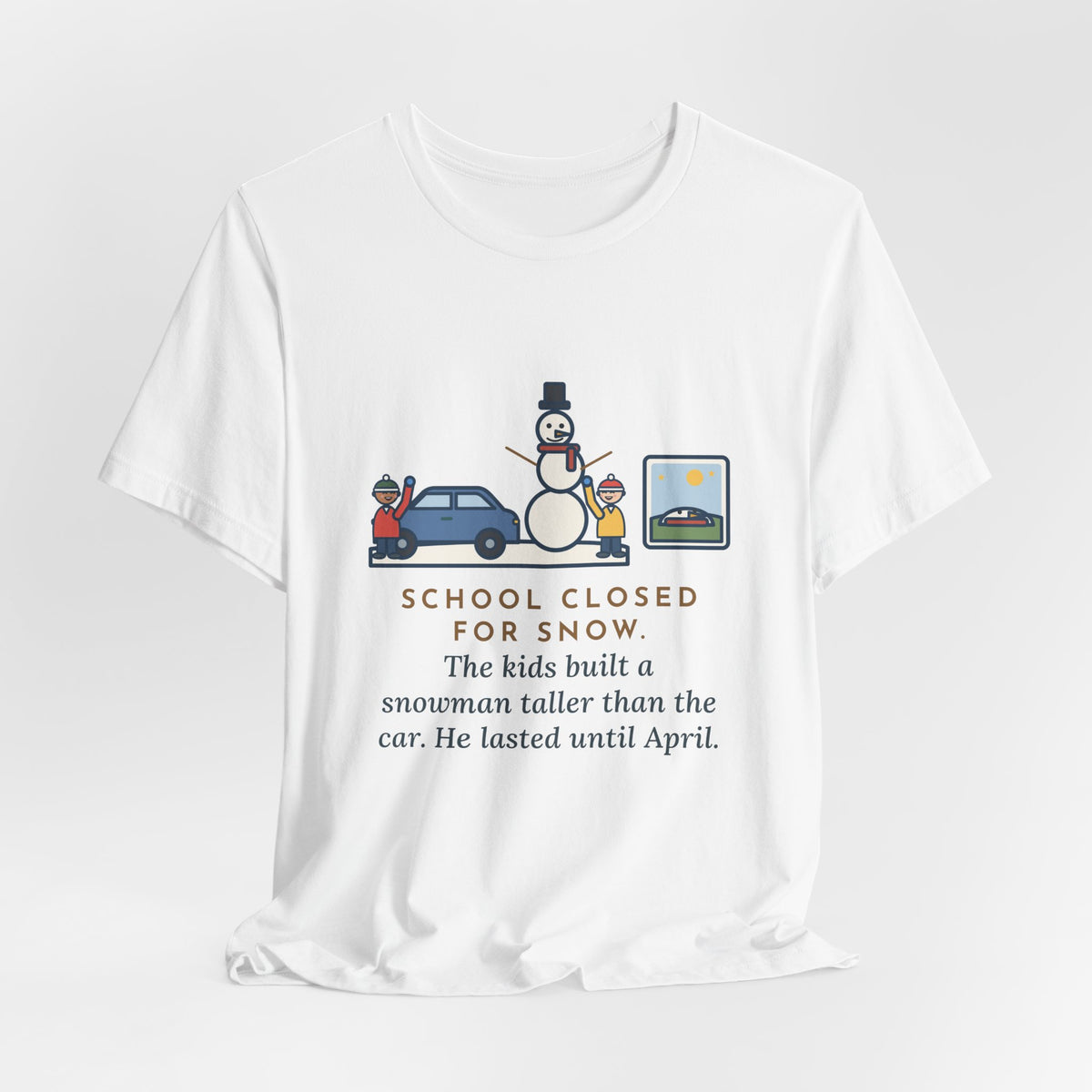 Funny Snowman T-Shirt, School Closed for Snow, Built One Taller Than the Car, He Lasted Until April, Driveway Snowman Tee