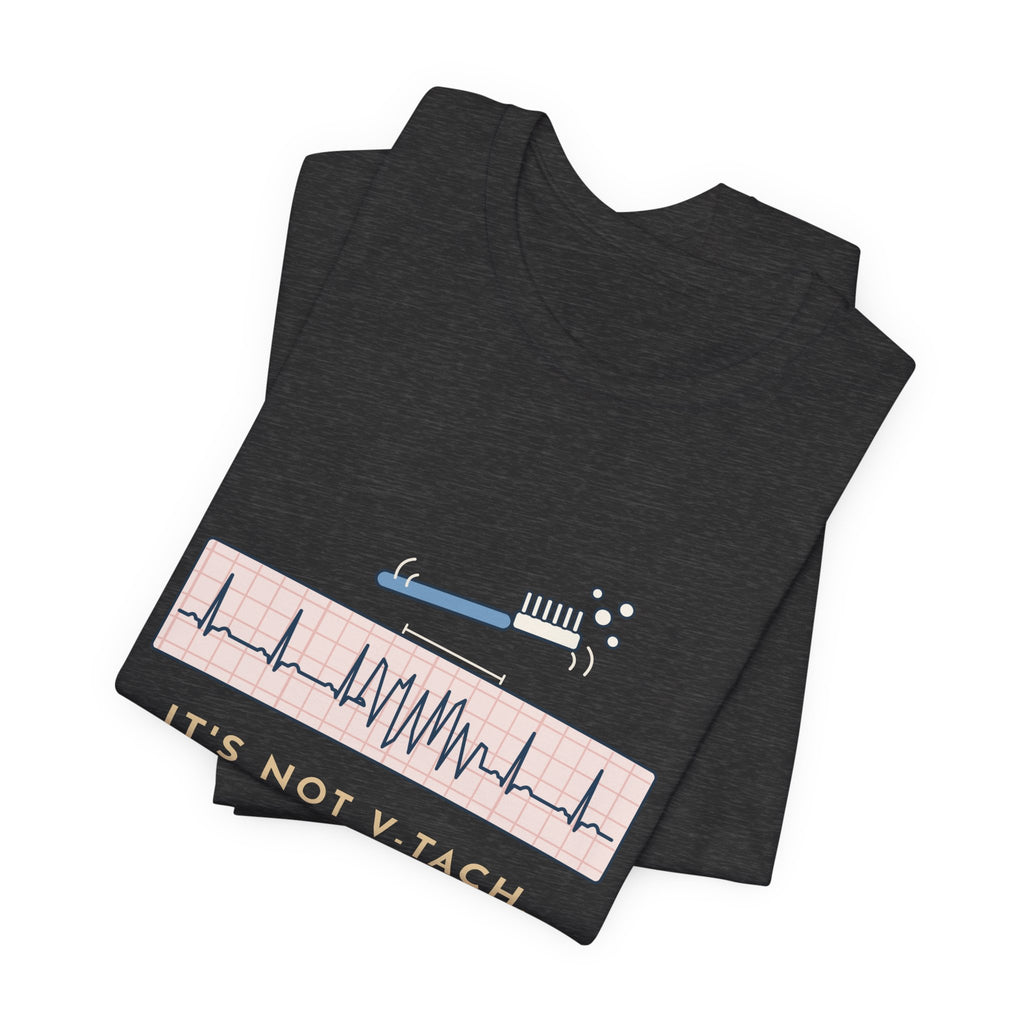 Telemetry Nurse T-Shirt - It's Not V-Tach. He's Brushing His Teeth. Tele Nurse Tee