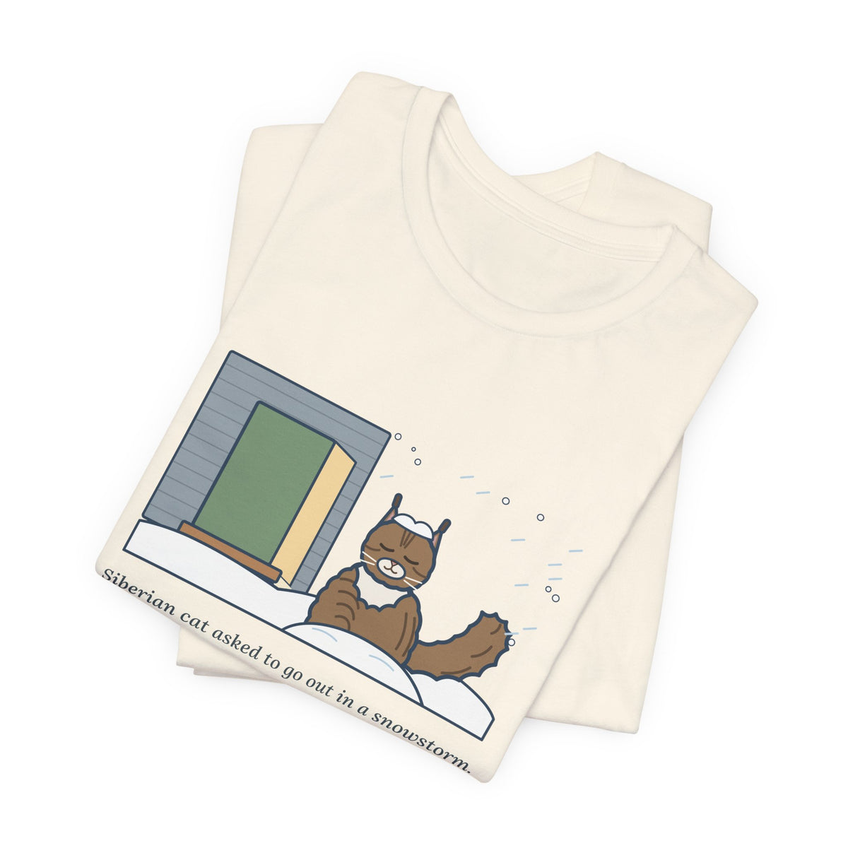 Siberian Cat T-Shirt - Asked to Go Out in a Snowstorm, Sat in the Snowbank, Pleased