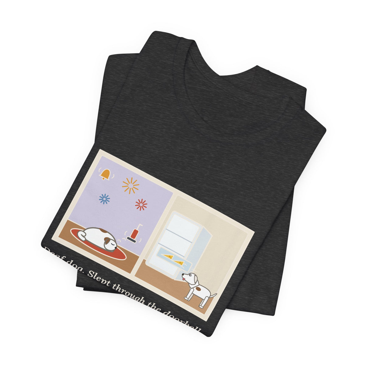 Funny Deaf Dog T-Shirt, Slept Through the Doorbell and Fireworks, Woke Up When the Cheese Drawer Opened, Two Panels Tee