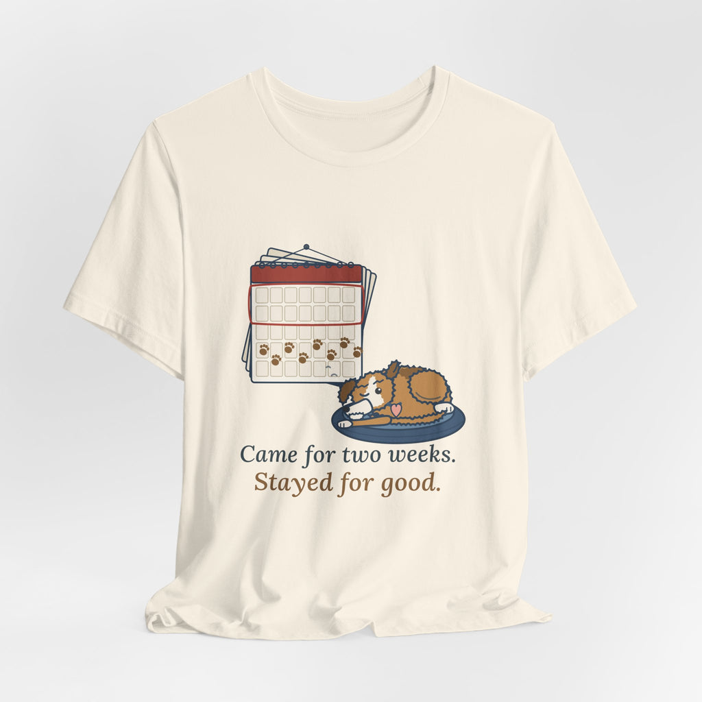 Pet Foster T-Shirt - Came for Two Weeks. Stayed for Good. Adopted Foster Dog Tee