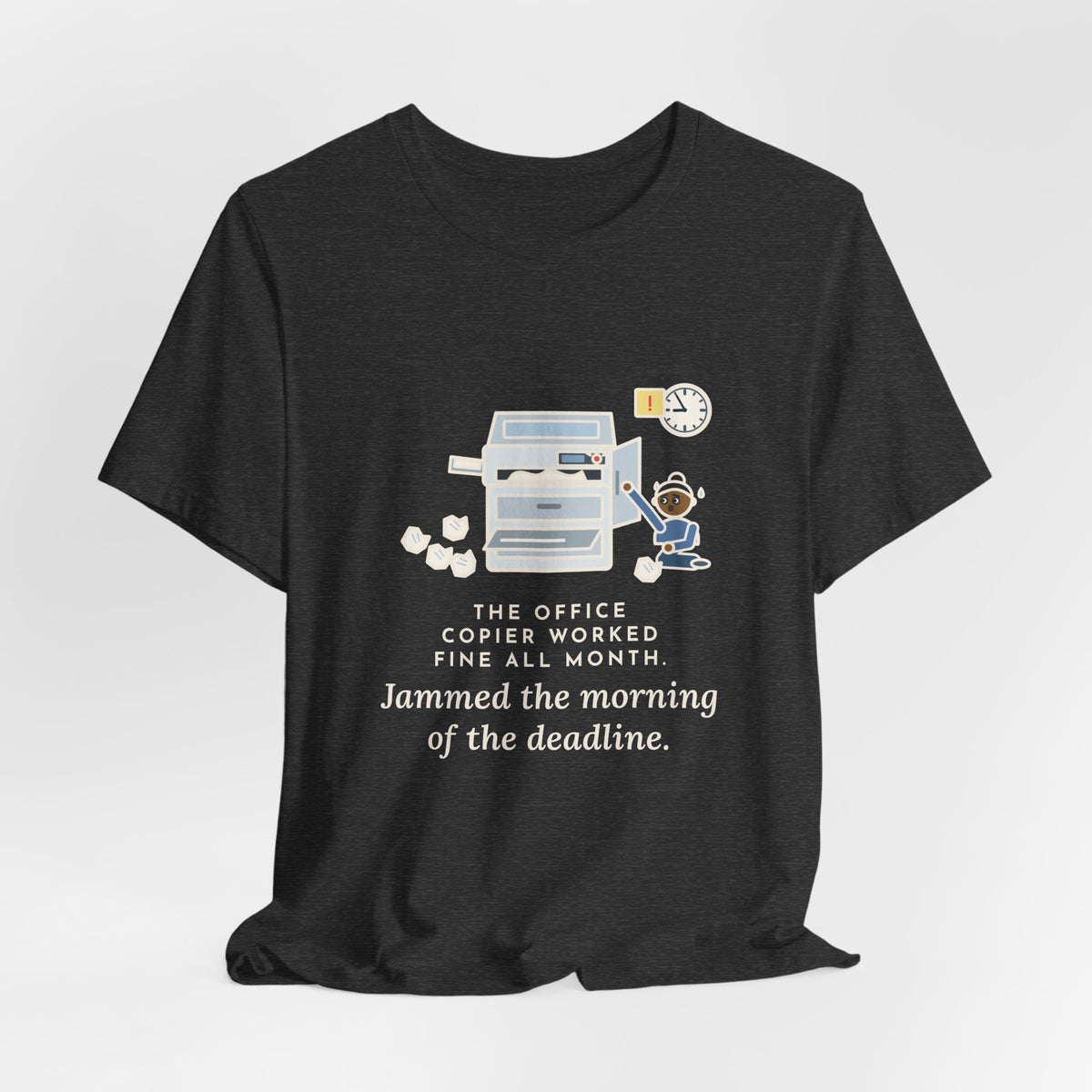 Funny Office T-Shirt, The Copier Worked Fine All Month, Jammed the Morning of the Deadline, Copy Room Tee