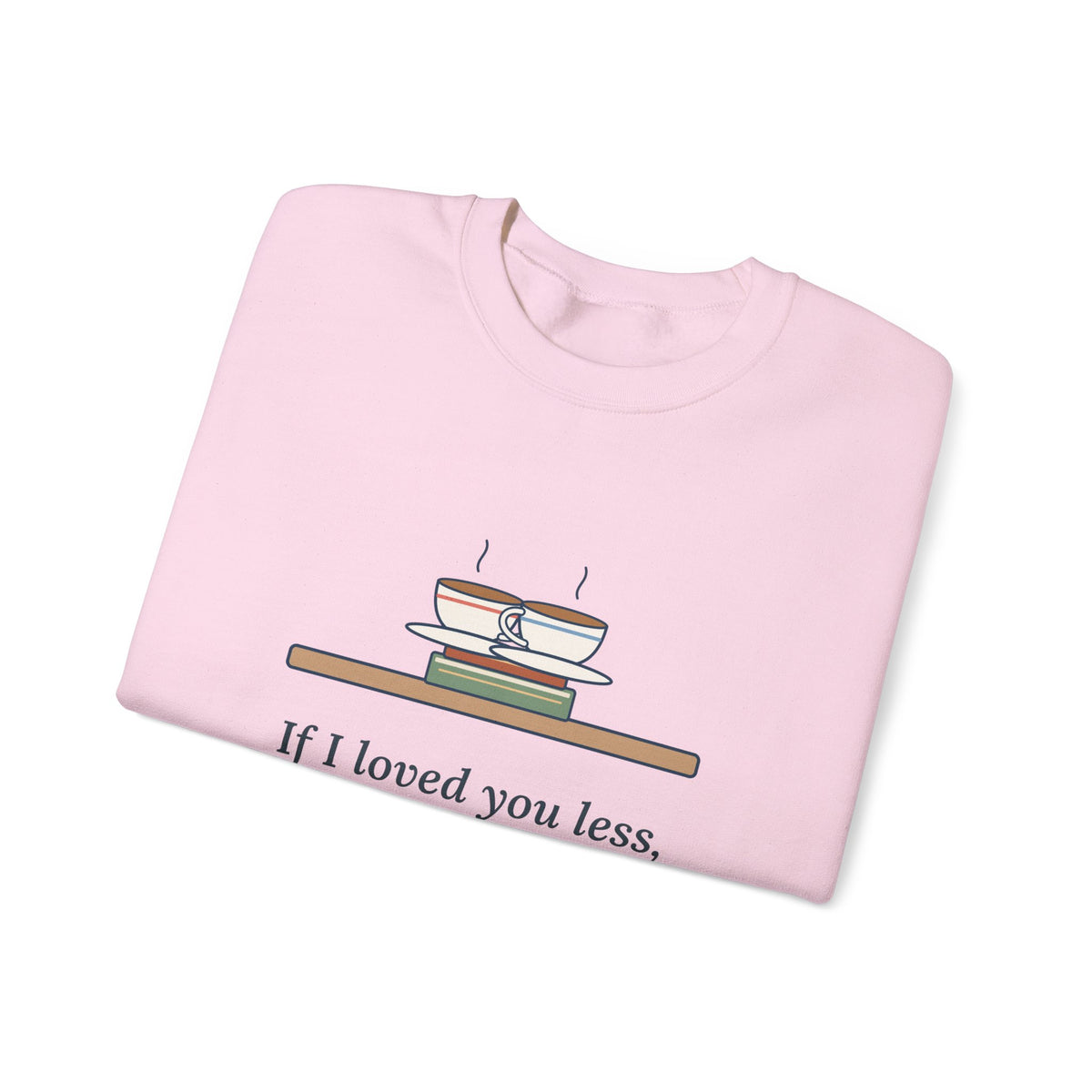 If I Loved You Less Sweatshirt, Love Jane Austen Quote Crewneck with Touching Teacups