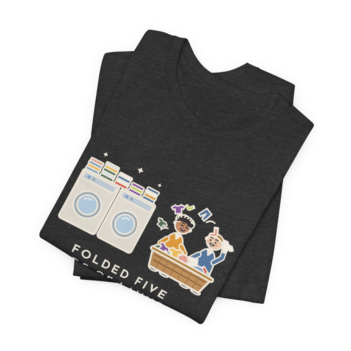Funny Laundry T-Shirt, Folded Five Loads, The Kids Dressed Out of the Basket All Week, Laundry Room Tee