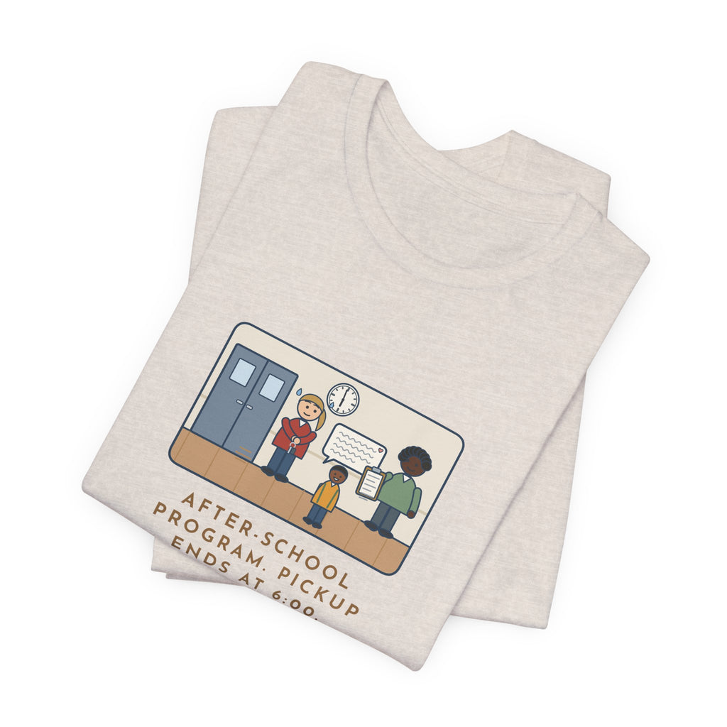 Funny After-School Program T-Shirt, Pickup Ends at 6:00, The Last Parent Ran In at 5:59 and Apologized for Ten Minutes, Sign-Out Desk Tee